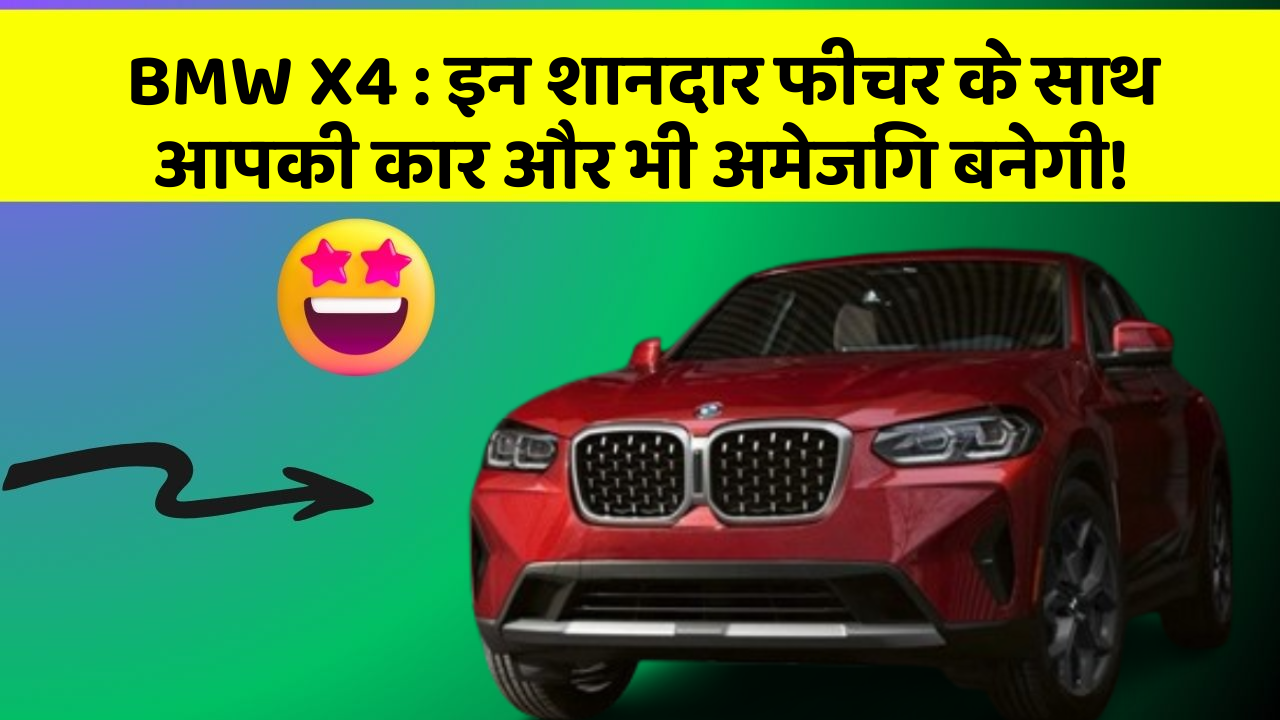 BMW X4 : इन शानदार फीचर के साथ आपकी कार और भी अमेजिंग बनेगी!