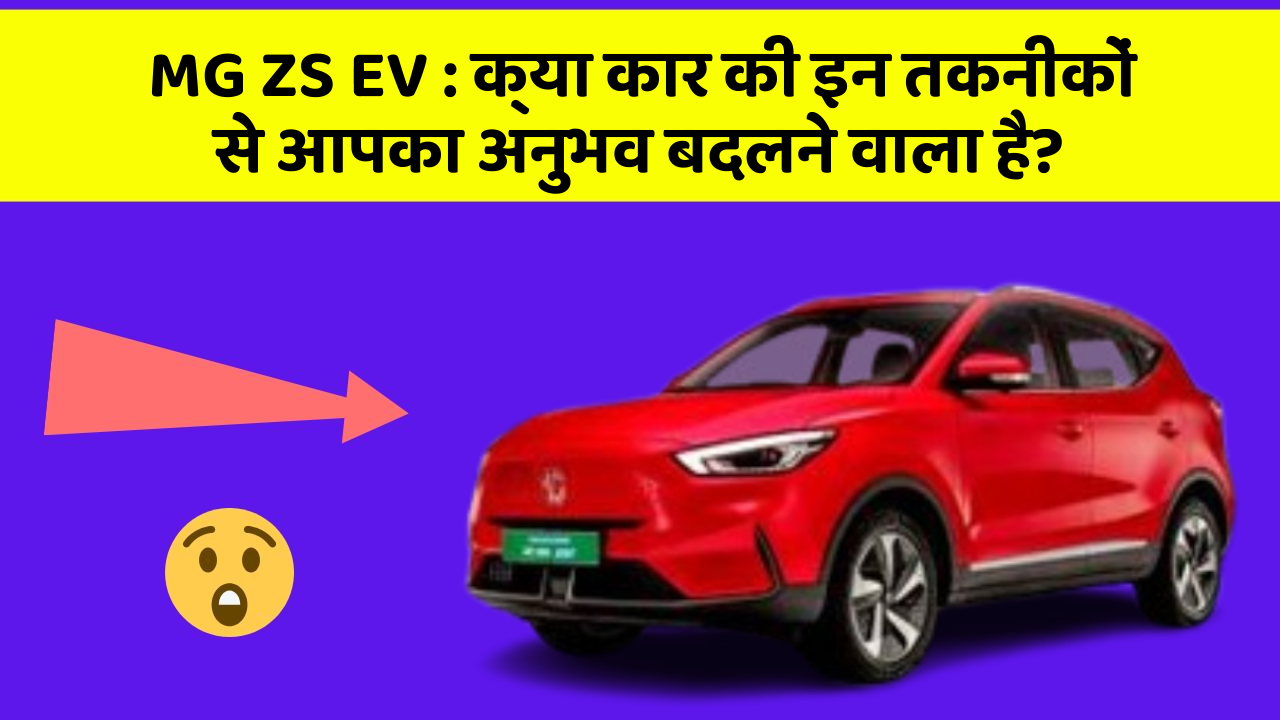 MG ZS EV : क्या कार की इन तकनीकों से आपका अनुभव बदलने वाला है?
