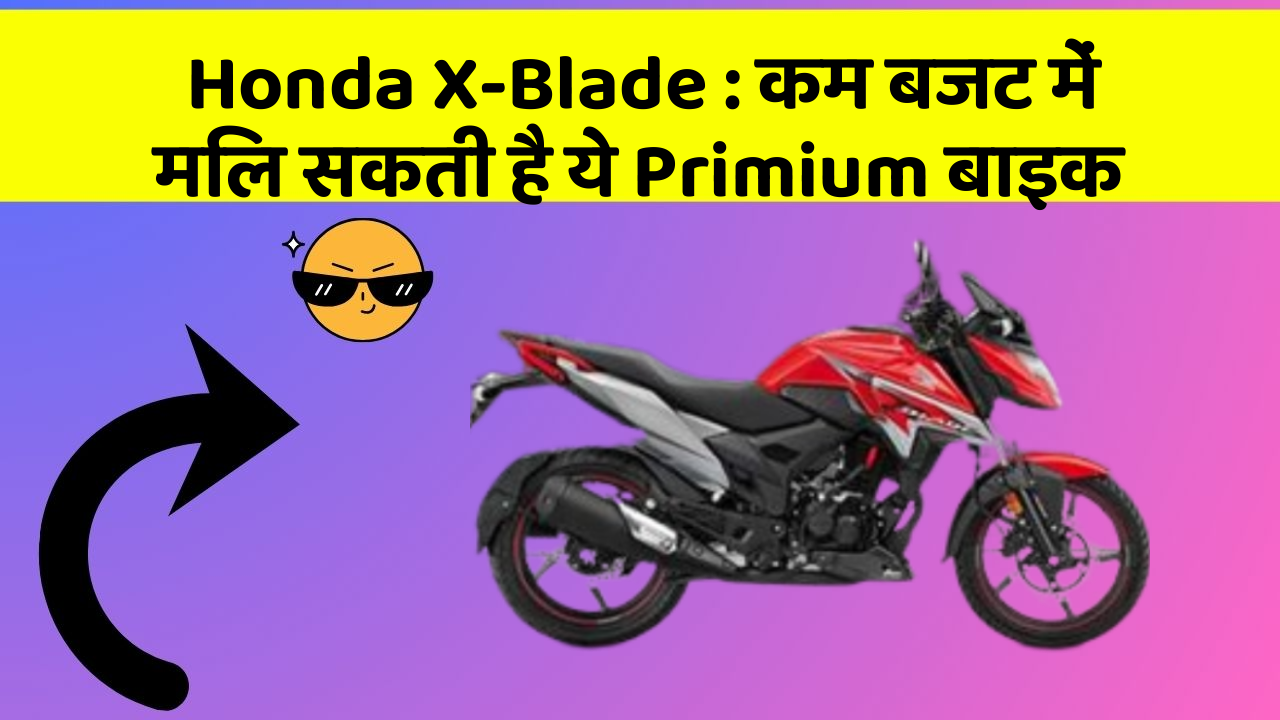 Honda X-Blade: कम बजट में मिल सकती है ये Primium बाइक