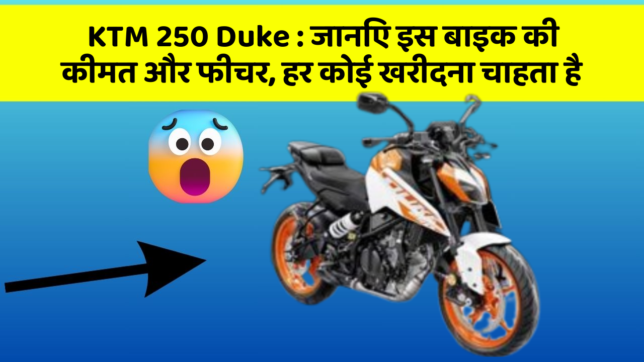 KTM 250 Duke: जानिए इस बाइक की कीमत और फीचर, हर कोई खरीदना चाहता है