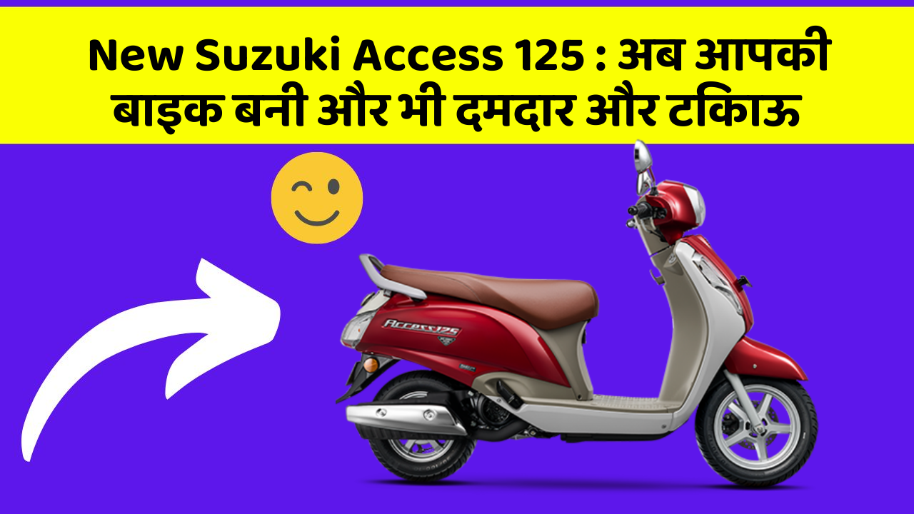New Suzuki Access 125: अब आपकी बाइक बनी और भी दमदार और टिकाऊ
