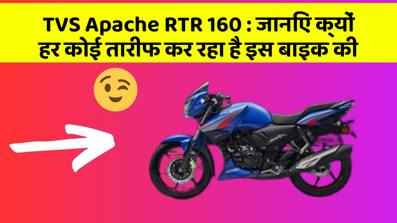 TVS Apache RTR 160: जानिए क्यों हर कोई तारीफ कर रहा है इस बाइक की